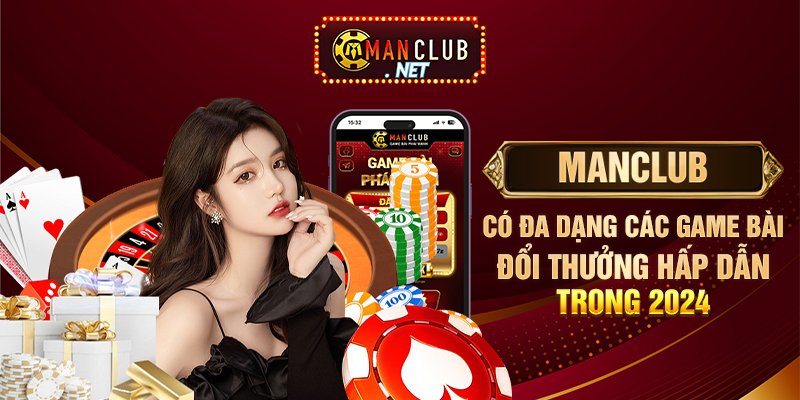 Manclub có đa dạng các game bài đổi thưởng hấp dẫn trong 2024