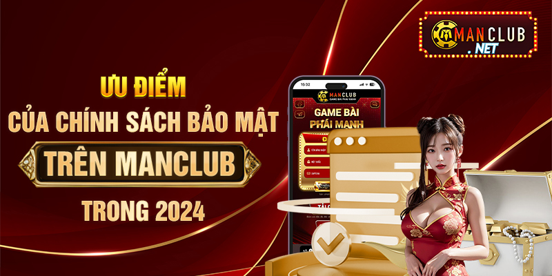 Ưu điểm của chính sách bảo mật trên Manclub trong 2024