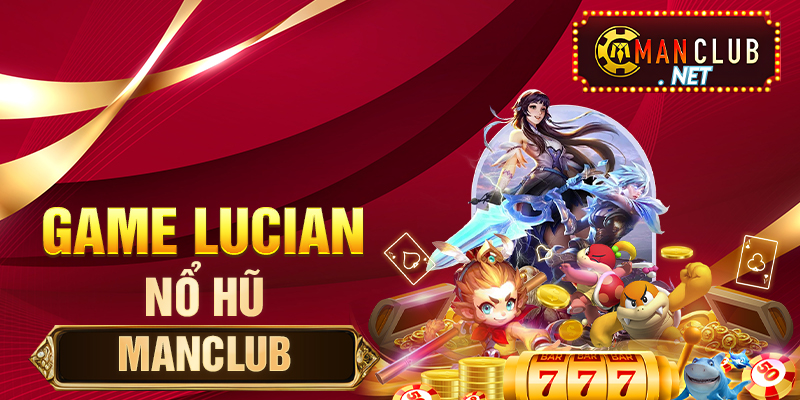 Game Lucian Nổ Hũ Manclub