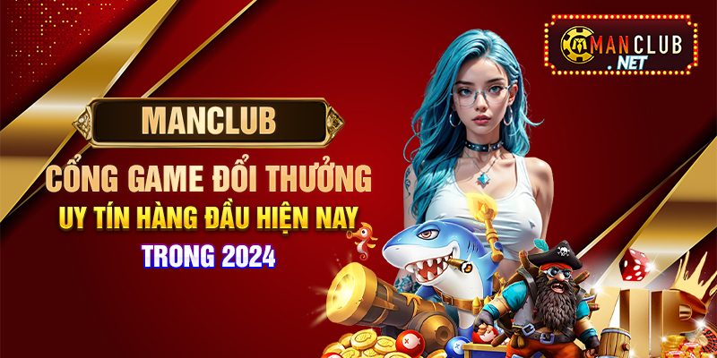 Manclub - Cổng game đổi thưởng uy tín hàng đầu hiện nay trong 2024