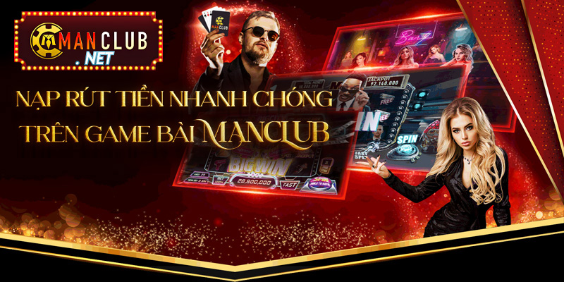 Nạp rút tiền nhanh chóng trên Game bài Manclub