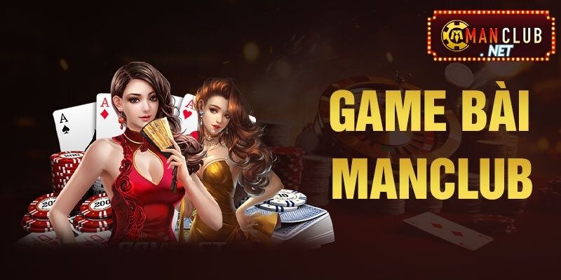 Game bài được anh em bet thủ yêu thích tại Manclub